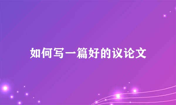 如何写一篇好的议论文
