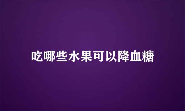 吃哪些水果可以降血糖