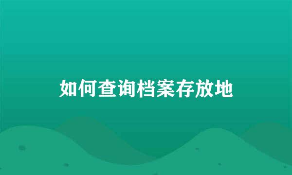 如何查询档案存放地
