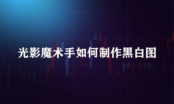 光影魔术手如何制作黑白图