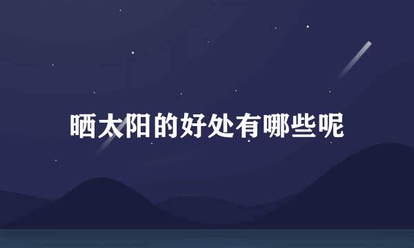 晒太阳的好处有哪些呢