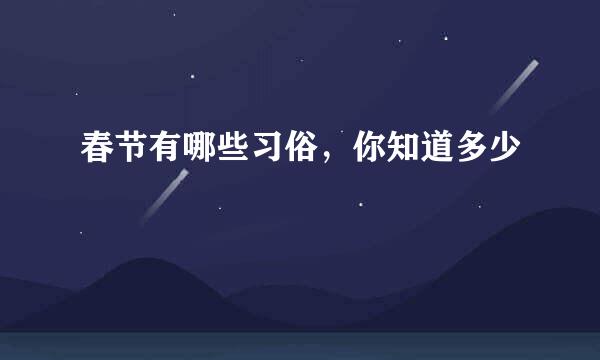 春节有哪些习俗，你知道多少