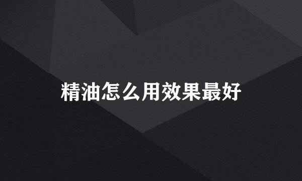 精油怎么用效果最好