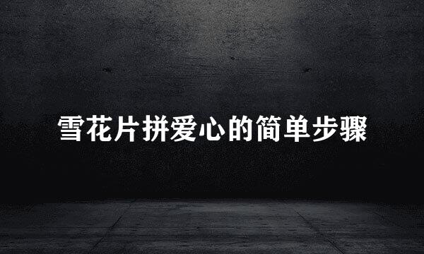 雪花片拼爱心的简单步骤