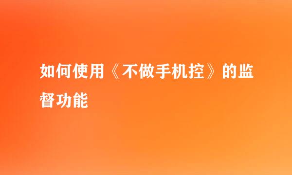 如何使用《不做手机控》的监督功能