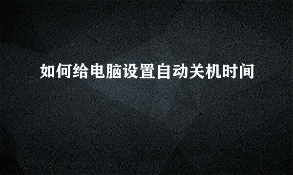 如何给电脑设置自动关机时间