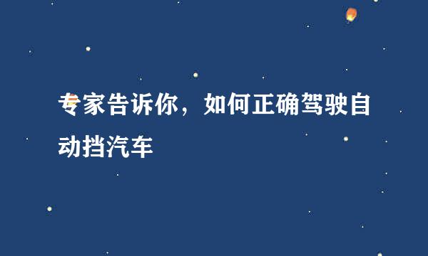 专家告诉你，如何正确驾驶自动挡汽车