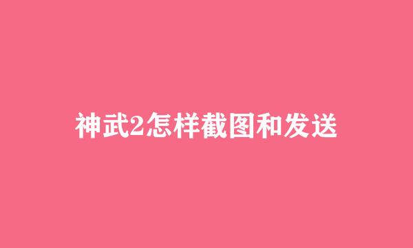 神武2怎样截图和发送