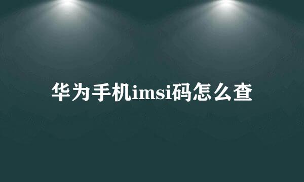华为手机imsi码怎么查
