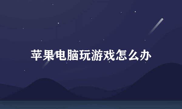 苹果电脑玩游戏怎么办