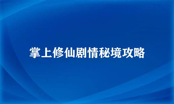 掌上修仙剧情秘境攻略