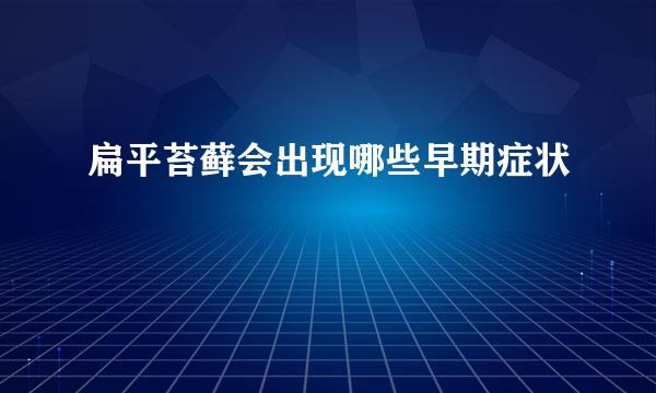 扁平苔藓会出现哪些早期症状