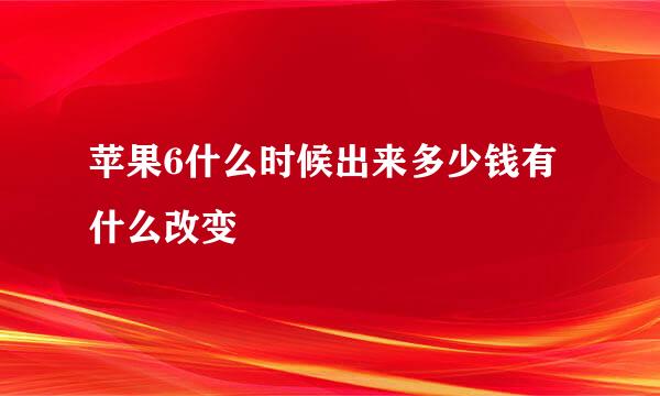 苹果6什么时候出来多少钱有什么改变