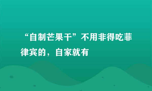 “自制芒果干”不用非得吃菲律宾的，自家就有