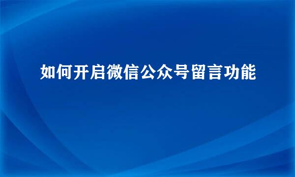 如何开启微信公众号留言功能