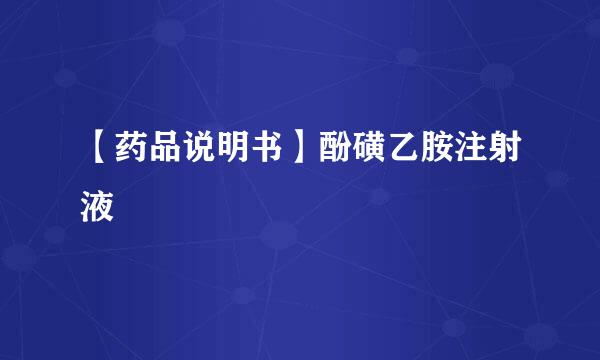 【药品说明书】酚磺乙胺注射液