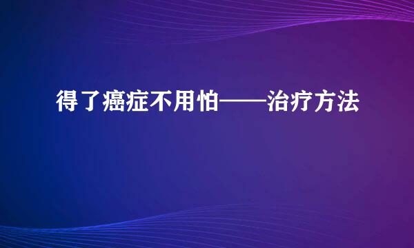 得了癌症不用怕——治疗方法