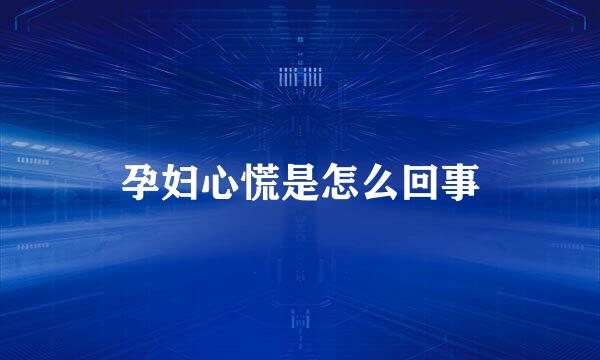 孕妇心慌是怎么回事