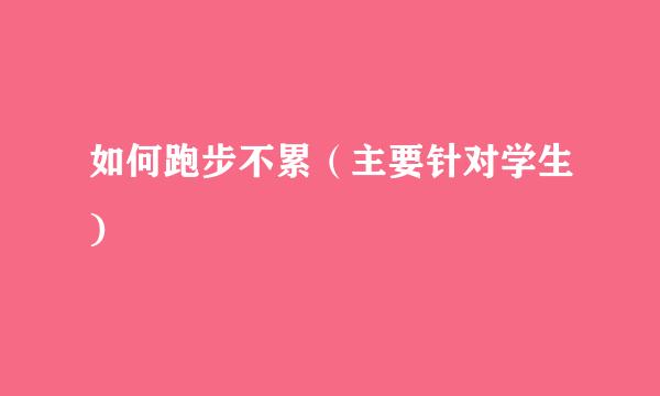 如何跑步不累（主要针对学生)
