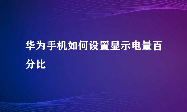 华为手机如何设置显示电量百分比