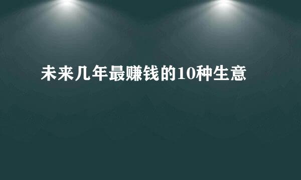 未来几年最赚钱的10种生意