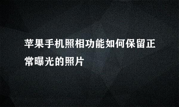 苹果手机照相功能如何保留正常曝光的照片