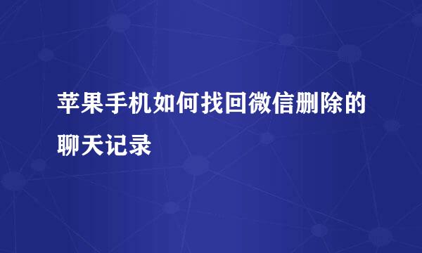 苹果手机如何找回微信删除的聊天记录