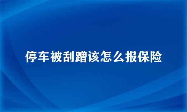 停车被刮蹭该怎么报保险
