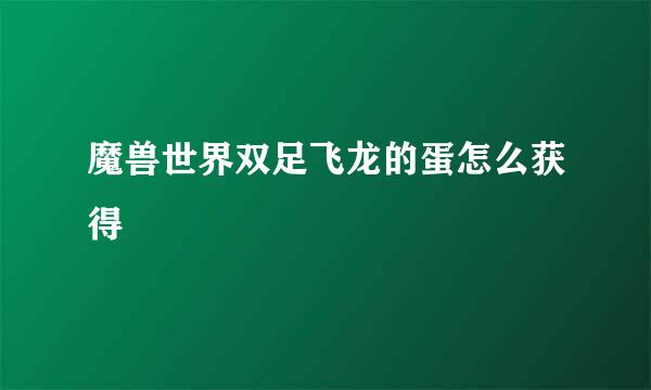 魔兽世界双足飞龙的蛋怎么获得