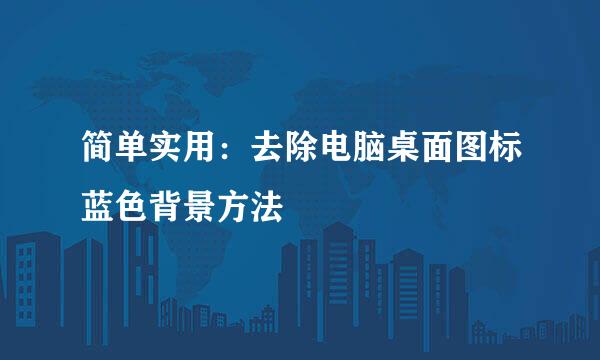 简单实用：去除电脑桌面图标蓝色背景方法