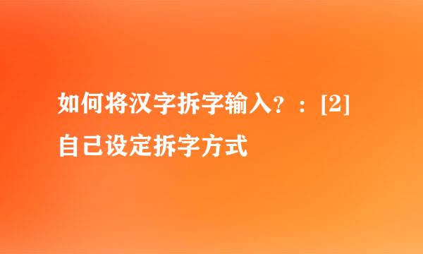 如何将汉字拆字输入？：[2]自己设定拆字方式