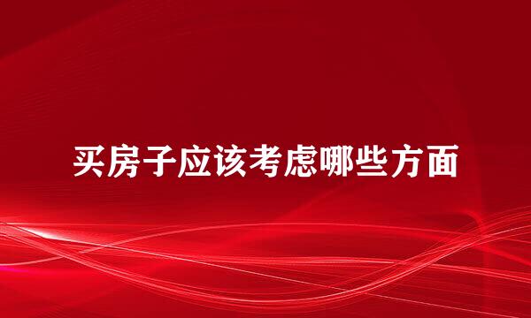 买房子应该考虑哪些方面