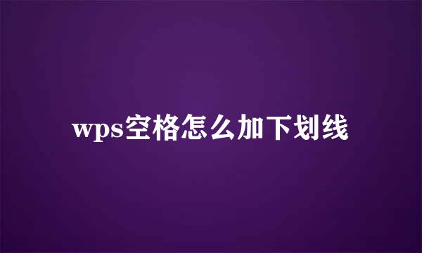 wps空格怎么加下划线