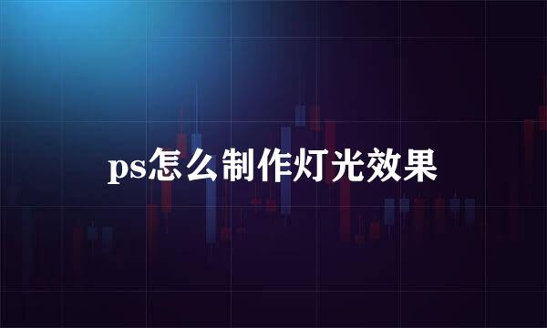 ps怎么制作灯光效果