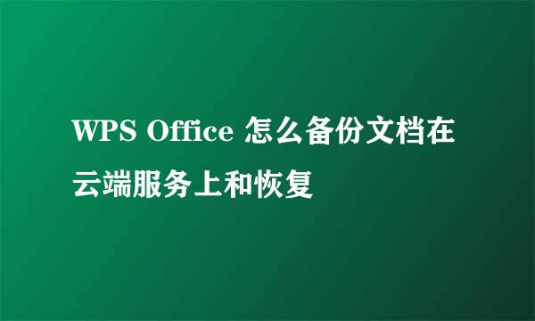 WPS Office 怎么备份文档在云端服务上和恢复