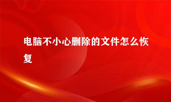 电脑不小心删除的文件怎么恢复