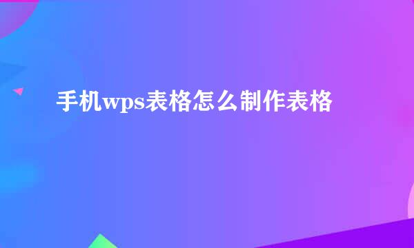 手机wps表格怎么制作表格