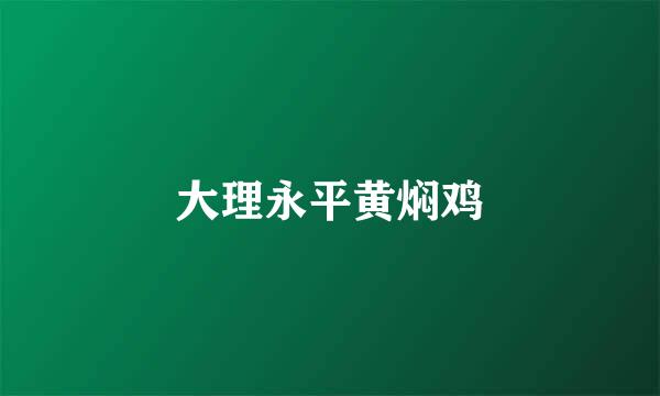 大理永平黄焖鸡