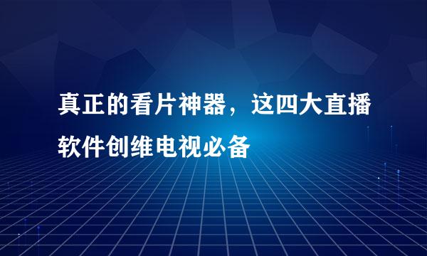 真正的看片神器，这四大直播软件创维电视必备