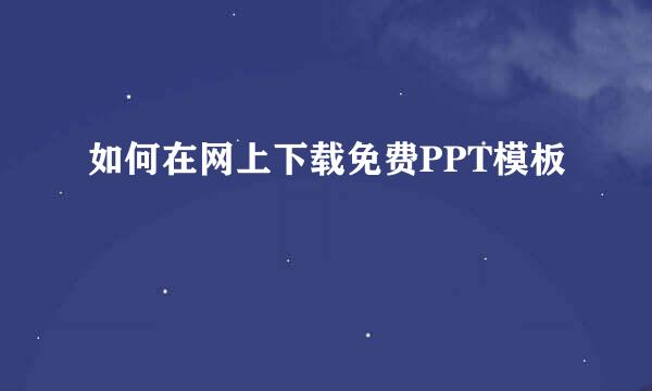 如何在网上下载免费PPT模板
