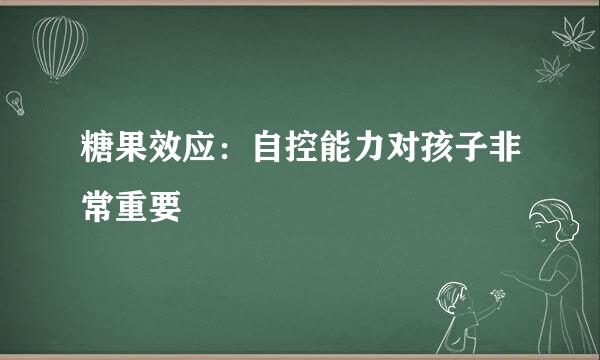 糖果效应：自控能力对孩子非常重要