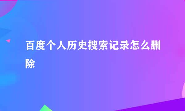 百度个人历史搜索记录怎么删除