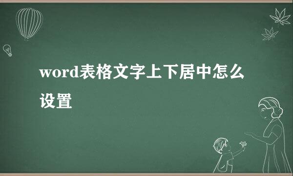 word表格文字上下居中怎么设置