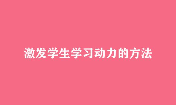 激发学生学习动力的方法