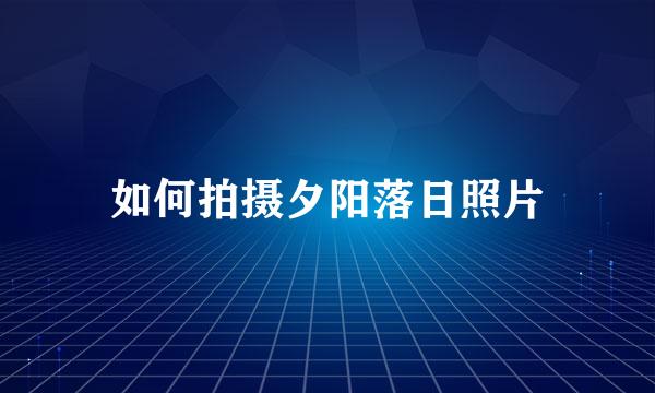 如何拍摄夕阳落日照片
