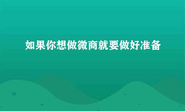 如果你想做微商就要做好准备