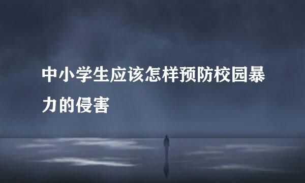 中小学生应该怎样预防校园暴力的侵害