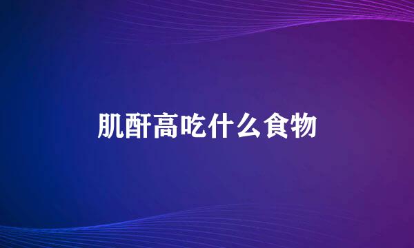 肌酐高吃什么食物