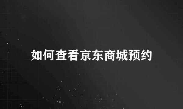 如何查看京东商城预约