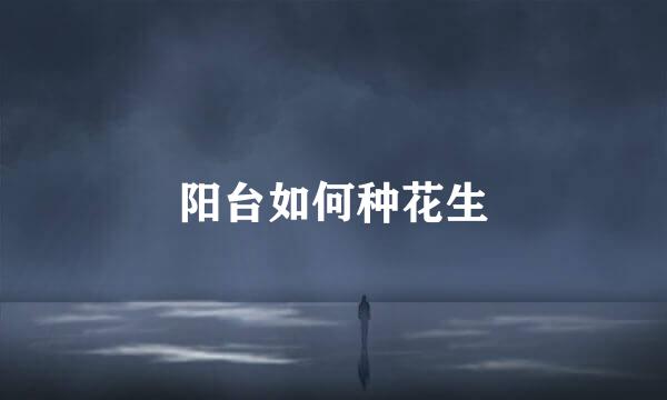 阳台如何种花生